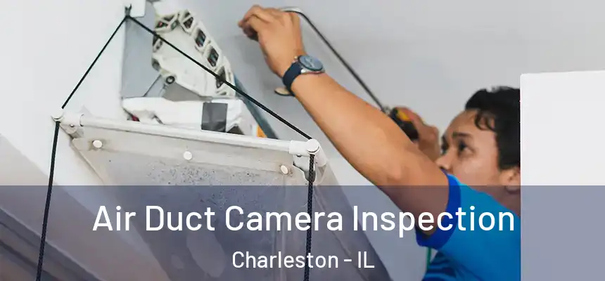 Air Duct Camera Inspection Charleston - IL