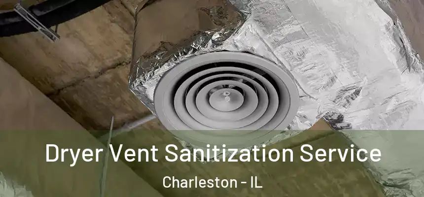 Dryer Vent Sanitization Service Charleston - IL