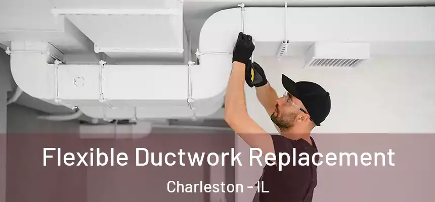  Flexible Ductwork Replacement Charleston - IL