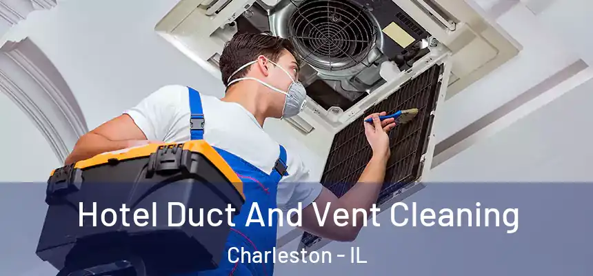  Hotel Duct And Vent Cleaning Charleston - IL