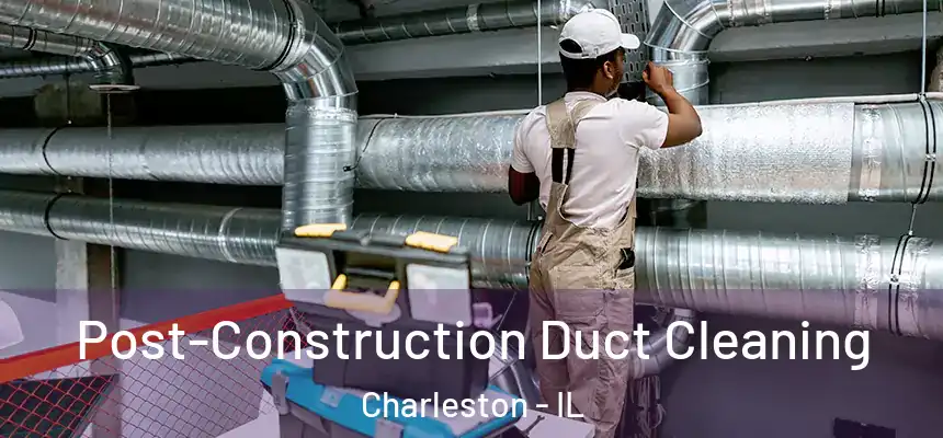  Post-Construction Duct Cleaning Charleston - IL