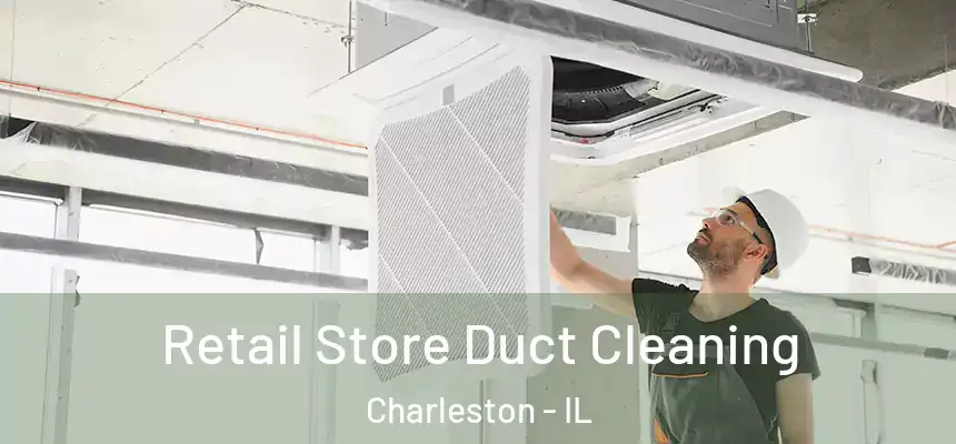 Retail Store Duct Cleaning Charleston - IL