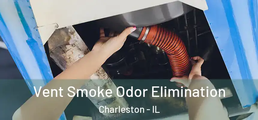 Vent Smoke Odor Elimination Charleston - IL